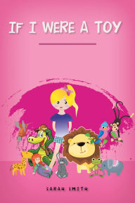 Title: If I Were A Toy, Author: Sarah Smith