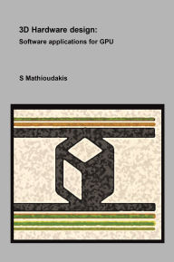 Title: 3D Hardware design:: Software applications for GPU, Author: S Mathioudakis