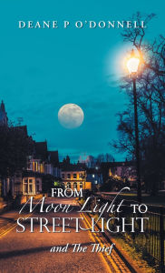 Title: From Moon Light to Street Light: and The Thief, Author: Deane P O'Donnell