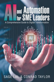 Title: AI and Automation for SME Leaders: A Comprehensive Guide to Digital Transformation, Author: Sage Lal