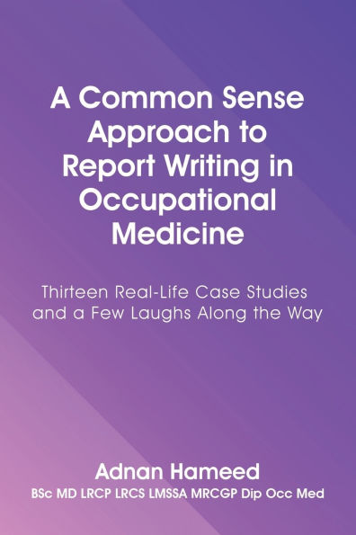 a Common Sense Approach to Report Writing Occupational Medicine: Thirteen Real-Life Case Studies and Few Laughs Along the Way