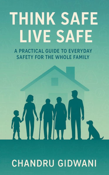 Think Safe Live Safe: A Practical Guide to Everyday Safety for the Whole Family