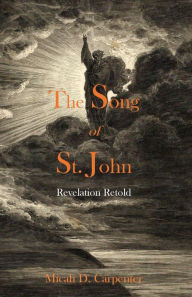 Title: The Song of St. John: Revelation Retold, Author: Micah Carpenter