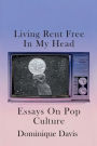 Living Rent Free In My Head: Essays On Pop Culture