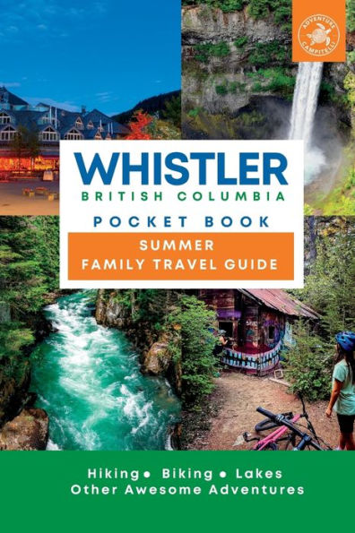 Whistler British Columbia Pocket Book Summer Family Travel Guide: Hiking, Biking, Lakes, other awesome adventures