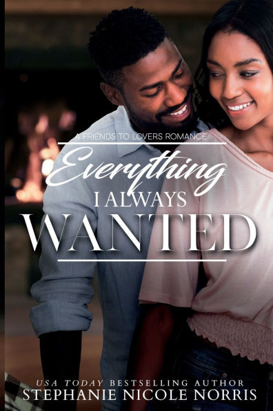 Everything I Always Wanted: A Friends to Lovers Romance