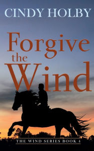 Title: Forgive The Wind, Author: Cindy Holby