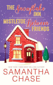 Title: The Snowflake Inn / Mistletoe Between Friends, Author: Samantha Chase