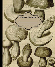 Title: Composition Book: Vintage Botanical Illustration Mushroom Aesthetic Journal Notebook : College-Ruled 100 Pages 7.5x9.25, Author: Simple Cents Journals