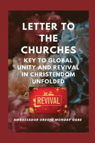 Title: Letter to the Churches: Key to Global Unity and Revival in Christendom Unfolded, Author: Ambassador Monday Ogwuojo Ogbe