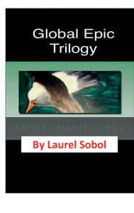Title: Global Epic Trilogy: Nature Adventure Stories, Author: Laurel Sobol