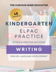 Title: Kindergarten: ELPAC/ELD Practice Resource - WRITING:, Author: The Curious Mind Educator