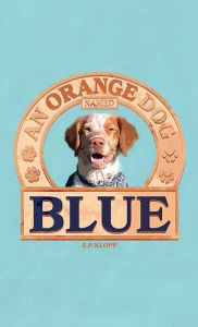 Title: An Orange Dog Named Blue, Author: E. P. Klopp