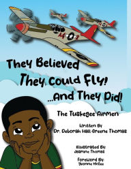Title: They Believed They Could Fly!... And They Did!: The Tuskegee Airmen, Author: Dr. Deborah Hall-Greene Thomas