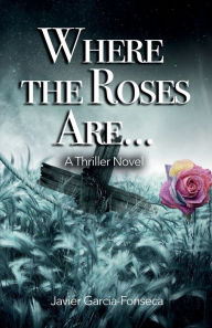 Where The Roses Are...: A Thriller Novel