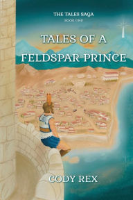 Title: Tales of a Feldspar Prince, Author: Cody Rex