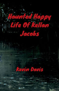 Title: Haunted Happy Life Of Kellan Jacobs, Author: Kevin Davis