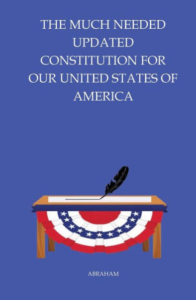 The Much Needed Updated Constitution For Our United States Of America