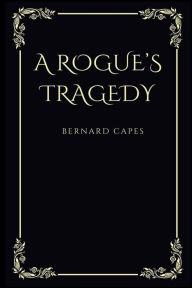 Title: A rogue's tragedy, Author: Bernard Capes