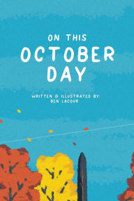 Title: On This October Day: Written and Illustrated By: Ben LaCour, Author: Ben LaCour