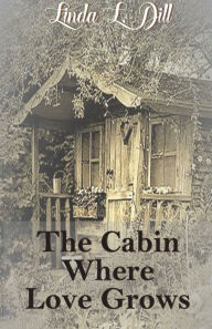 Search download books isbn The Cabin Where Love Grows (English literature) by Linda Dill, Linda Dill