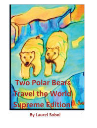 Title: Two Polar Bears Travel The World Supreme Edition: Little House of Miracles Fairy Tales, Author: Laurel Sobol
