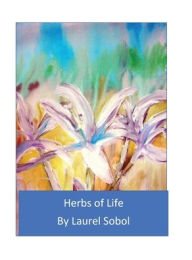 Title: Herbs of Life: Little House of Miracles Garden and Herbs, Author: Laurel Sobol
