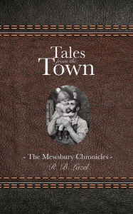 Title: Tales from the Town: An Anthology:The Mewsbury Chronicles, Author: R. B. Lazel