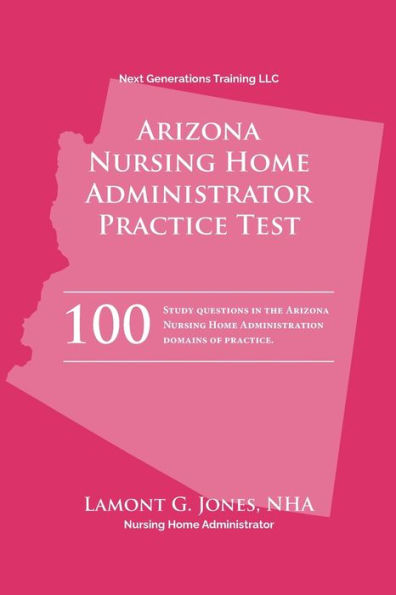 Arizona Licensing Practice Exam in Nursing Home Administration: Arizona NHA State Practice Test