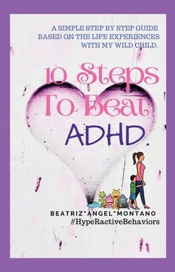 10 Steps To Beat ADHD: A simple step by step guide based on my life experiences with my wild child