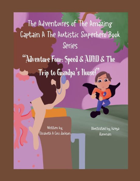 the Adventures of Amazing Captain A- Autistic Superhero. Adventure Four.: Four: Super Speed, ADHD and Trip to Grandpa's House!