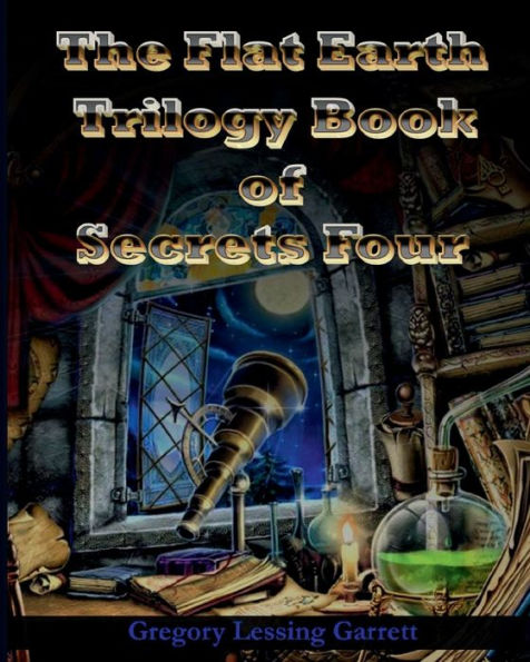 The Flat Earth Trilogy Book of Secrets IV