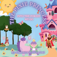 Title: THE PIXIE PRINCESS: INTO THE FOREST WE GO, Author: Shamama Hunting Owl