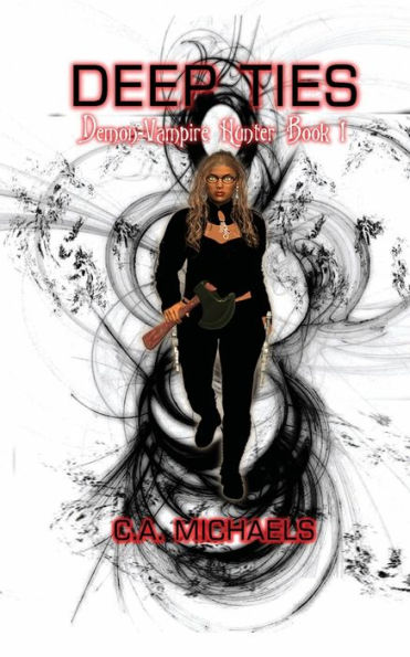 Deep Ties: Demon-Vampire Hunter Book 1: Featuring Samantha Marie Peterson Axe Tossing Champion: