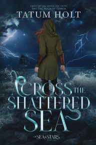 Title: Across the Shattered Sea, Author: Tatum Holt