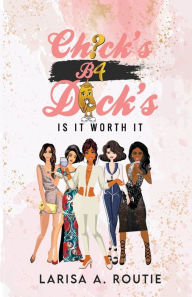 Title: Chick's B4 D?ck's: IS IT WORTH IT?, Author: Larisa Routie