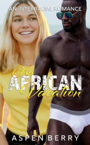 Title: An African Vacation: An Interracial Romance:, Author: Aspen Berry