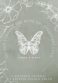 Title: Steadfast Love Devoted Journal: Do Not Forsake the Hope of Steadfast Love, Author: Kristin Nicole Smith