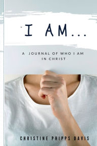 Title: I Am...: A Journal of Who I Am in Christ, Author: Christine Phipps Davis