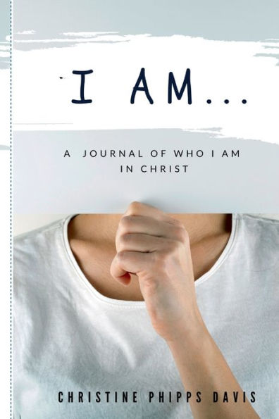 I Am...: A Journal of Who I Am in Christ