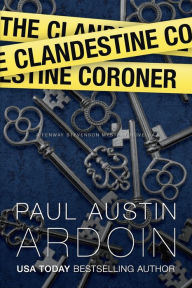 Title: The Clandestine Coroner, Author: Paul Austin Ardoin