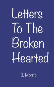 Title: Letters to the Broken Hearted, Author: S. Morris