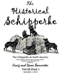 Title: The Historical Schipperke: The Schipperke in North America Vol III Part 1:, Author: Craig And Dawn Bannister