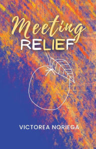 Title: Meeting Relief, Author: Victorea Noriega