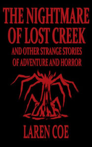 Title: The Nightmare of Lost Creek and Other Strange Stories of Adventure and Horror, Author: Laren Coe