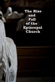 Title: The Rise and fall of the Episcopal Church, Author: Frederick Lyle Morris