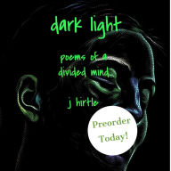 Title: Dark Light: Poems of a Divided Mind, Author: J Hirtle