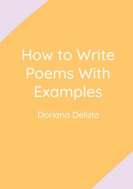 Title: How to Write Poems with Examples, Author: Doriana DeLizio