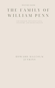 Title: The family of William Penn: founder of Pennsylvania, ancestry and descendants:, Author: Howard Malcolm Jenkins