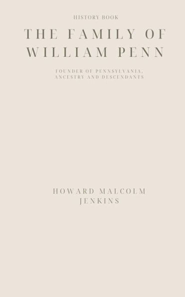 The family of William Penn: founder of Pennsylvania, ancestry and descendants: